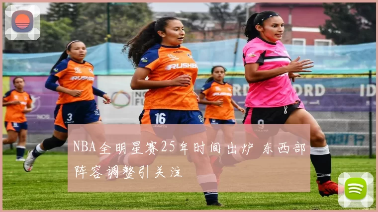 NBA全明星赛25年时间出炉 东西部阵容调整引关注