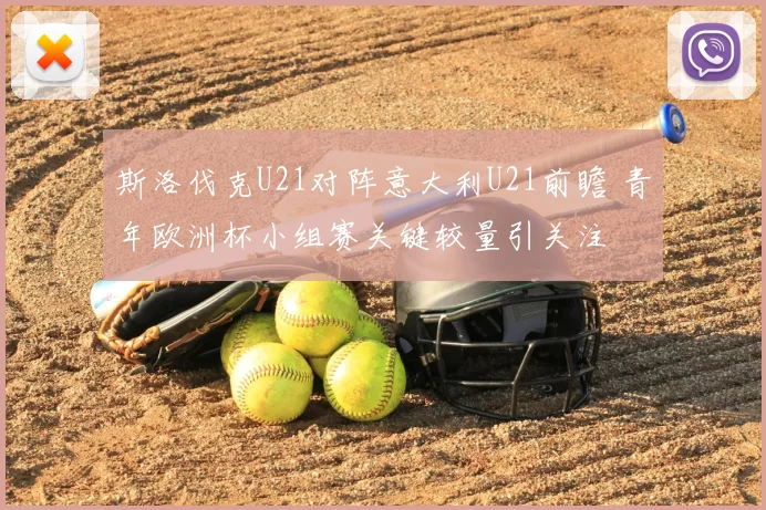 斯洛伐克U21对阵意大利U21前瞻 青年欧洲杯小组赛关键较量引关注