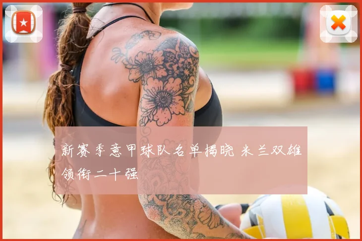 新赛季意甲球队名单揭晓 米兰双雄领衔二十强