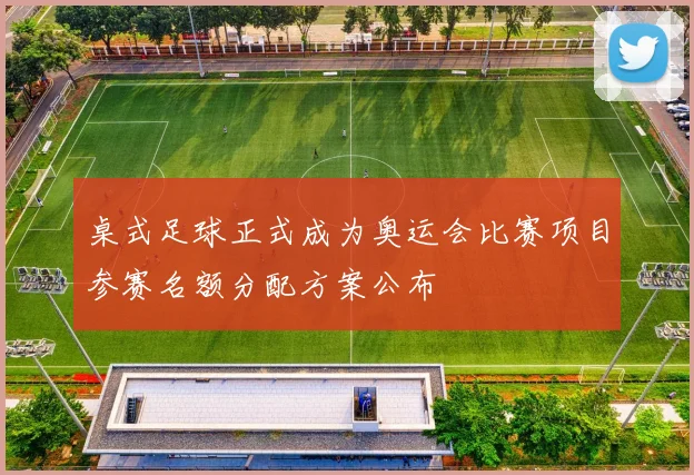 桌式足球正式成为奥运会比赛项目参赛名额分配方案公布