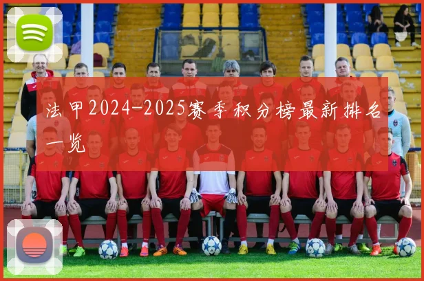法甲2024-2025赛季积分榜最新排名一览