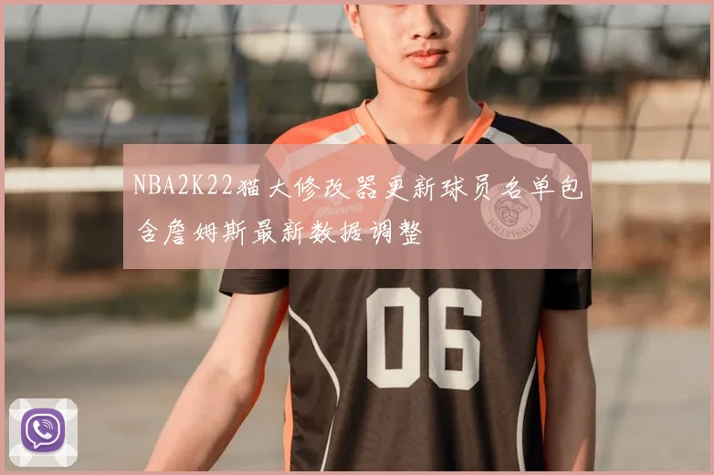 NBA2K22猫大修改器更新球员名单包含詹姆斯最新数据调整
