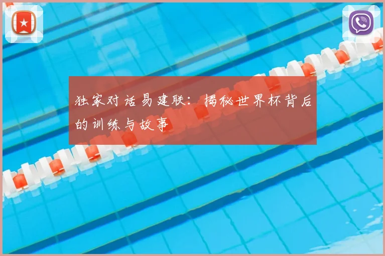 独家对话易建联：揭秘世界杯背后的训练与故事