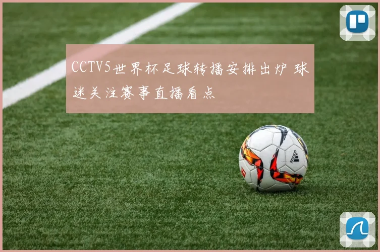CCTV5世界杯足球转播安排出炉 球迷关注赛事直播看点